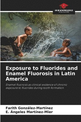 Farith González-Martínez, E. Ángeles Martínez-Mier - Exposure to Fluorides and Enamel Fluorosis in Latin America, Häftad