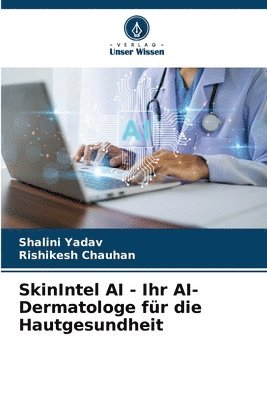 Shalini Yadav, Rishikesh Chauhan - SkinIntel AI - Ihr AI-Dermatologe für die Hautgesundheit, Häftad