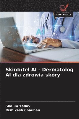 Shalini Yadav, Rishikesh Chauhan - SkinIntel AI - Dermatolog AI dla zdrowia skóry, Häftad