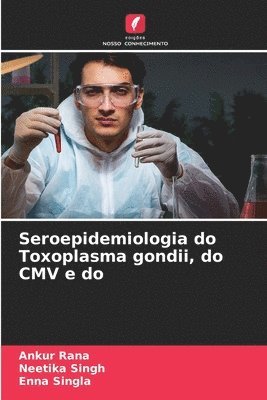 Ankur Rana, Neetika Singh, Enna Singla - Seroepidemiologia do Toxoplasma gondii, do CMV e do, Häftad