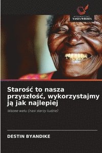bokomslag Staro?c to nasza przyszlo?c, wykorzystajmy j? jak najlepiej