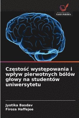 Jyotika Basdav, Firoza Haffejee - Częstośc występowania i wplyw pierwotnych bólów glowy na studentów uniwersytetu, Häftad