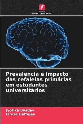 Jyotika Basdav, Firoza Haffejee - Prevalência e impacto das cefaleias primárias em estudantes universitários, Häftad