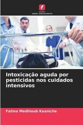 Fatma Medhioub Kaaniche - Intoxicação aguda por pesticidas nos cuidados intensivos, Häftad