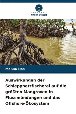 bokomslag Auswirkungen der Schleppnetzfischerei auf die größten Mangroven in Flussmündungen und das Offshore-Ökosystem