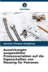 bokomslag Auswirkungen ausgewählter Prozessvariablen auf die Eigenschaften von Messing für Patronen