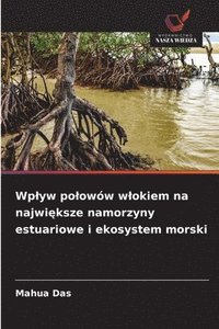 bokomslag Wp¿yw po¿owów w¿okiem na najwi¿ksze namorzyny estuariowe i ekosystem morski