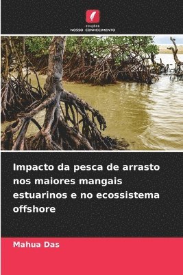 Mahua Das - Impacto da pesca de arrasto nos maiores mangais estuarinos e no ecossistema offshore, Häftad
