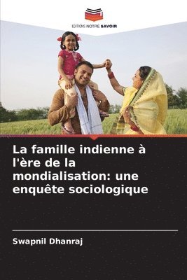 Swapnil Dhanraj - La famille indienne à l'ère de la mondialisation: une enquête sociologique, Häftad