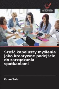 bokomslag Sze?c kapeluszy my?lenia jako kreatywne podej?cie do zarz?dzania spotkaniami