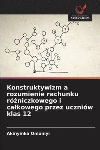 bokomslag Konstruktywizm a rozumienie rachunku ró?niczkowego i calkowego przez uczniów klas 12