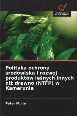 bokomslag Polityka ochrony ?rodowiska i rozwój produktów le?nych innych ni? drewno (NTFP) w Kamerunie
