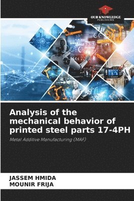 Jassem Hmida, Mounir Frija - Analysis of the mechanical behavior of printed steel parts 17-4PH, Häftad