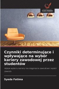 bokomslag Czynniki determinuj¿ce i wp¿ywaj¿ce na wybór kariery zawodowej przez studentów