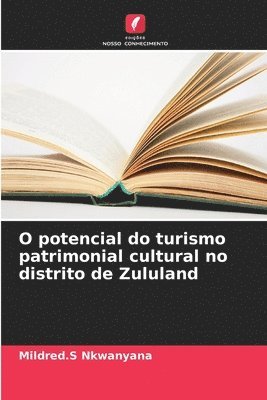 Mildred S Nkwanyana, Mildred S. Nkwanyana, Mildred.S Nkwanyana, Mildred. S Nkwanyana - O potencial do turismo patrimonial cultural no distrito de Zululand, Häftad