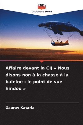 Gaurav Kataria - Affaire devant la CIJ Nous disons non à la chasse à la baleine, Häftad