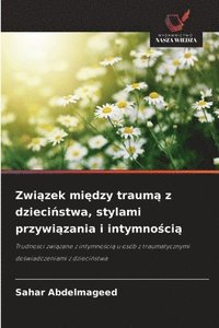 bokomslag Zwi?zek mi?dzy traum? z dzieci?stwa, stylami przywi?zania i intymno?ci?