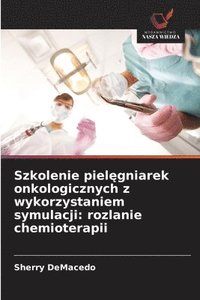bokomslag Szkolenie piel?gniarek onkologicznych z wykorzystaniem symulacji