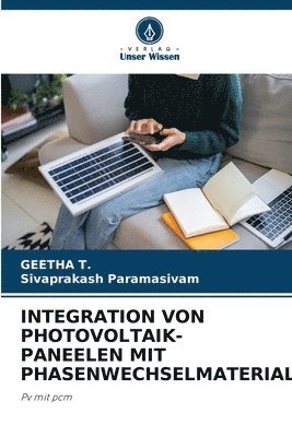 Geetha T, Sivaprakash Paramasivam - Integration Von Photovoltaik-Paneelen Mit Phasenwechselmaterial, Häftad