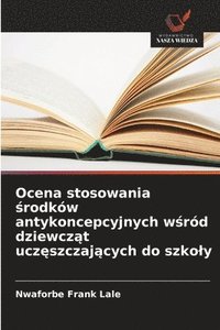 bokomslag Ocena stosowania ?rodków antykoncepcyjnych w?ród dziewcz?t ucz?szczaj?cych do szkoly