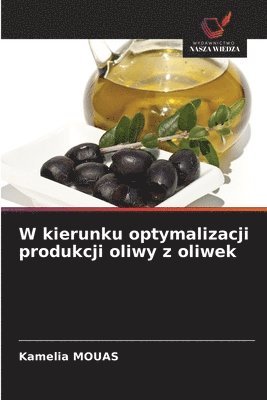 Kamelia Mouas, Kamelia MOUAS - W kierunku optymalizacji produkcji oliwy z oliwek, Häftad