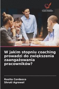 bokomslag W jakim stopniu coaching prowadzi do zwi?kszenia zaanga?owania pracowników?