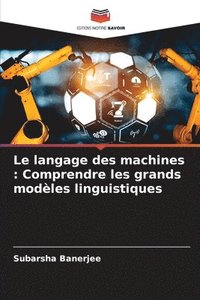 bokomslag Le langage des machines: Comprendre les grands modèles linguistiques