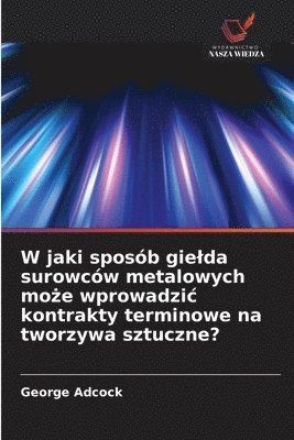 bokomslag W jaki sposób gielda surowców metalowych mo?e wprowadzic kontrakty terminowe na tworzywa sztuczne?