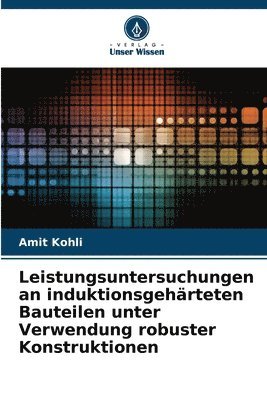 Amit Kohli - Leistungsuntersuchungen an induktionsgehärteten Bauteilen unter Verwendung robuster Konstruktionen, Häftad