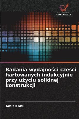 Amit Kohli - Badania wydajności części hartowanych indukcyjnie przy użyciu solidnej konstrukcji, Häftad