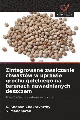 K Shoban Chakravarthy, S Manoharan, K. Shoban Chakravarthy, S. Manoharan - Zintegrowane zwalczanie chwastów w uprawie grochu golębiego na terenach nawadnianych deszczem, Häftad