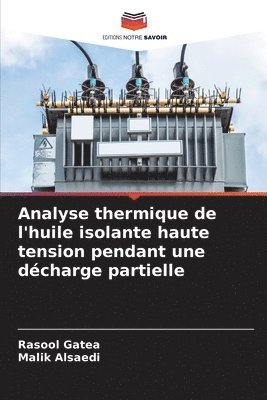 Rasool Gatea, Malik Alsaedi - Analyse thermique de l'huile isolante haute tension pendant une décharge partielle, Häftad