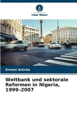 Ernest Aniche - Weltbank und sektorale Reformen in Nigeria, 1999-2007, Häftad