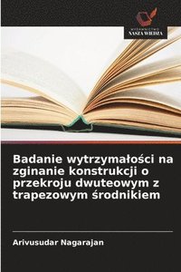 bokomslag Badanie wytrzymalo?ci na zginanie konstrukcji o przekroju dwuteowym z trapezowym ?rodnikiem