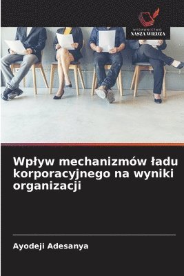 bokomslag Wp¿yw mechanizmów ¿adu korporacyjnego na wyniki organizacji