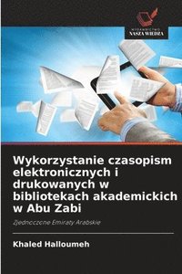 bokomslag Wykorzystanie czasopism elektronicznych i drukowanych w bibliotekach akademickich w Abu Zabi