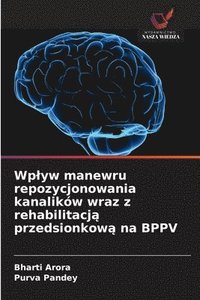 bokomslag Wplyw manewru repozycjonowania kanalików wraz z rehabilitacj? przedsionkow? na BPPV