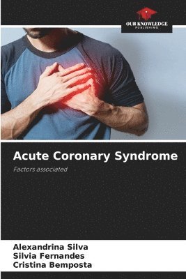 Alexandrina Silva, Silvia Fernandes, Cristina Bemposta - Acute Coronary Syndrome, Häftad