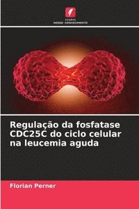 bokomslag Regulação da fosfatase CDC25C do ciclo celular na leucemia aguda
