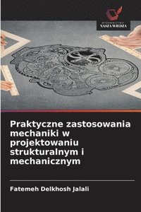 bokomslag Praktyczne zastosowania mechaniki w projektowaniu strukturalnym i mechanicznym