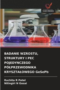bokomslag BADANIE WZROSTU, STRUKTURY I PEC POJEDYNCZEGO PÓLPRZEWODNIKA KRYSZTALOWEGO GeSePb
