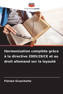 Florian Gruschwitz - Harmonisation complète grâce à la directive 2005/29/CE et au droit allemand sur la loyauté, Häftad