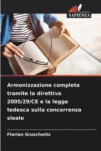 bokomslag Armonizzazione completa tramite la direttiva 2005/29/CE e la legge tedesca sulla concorrenza sleale