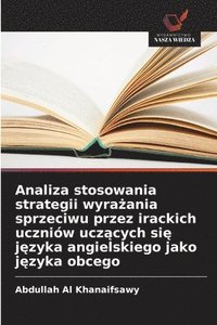bokomslag Analiza stosowania strategii wyra?ania sprzeciwu przez irackich uczniów ucz?cych si? j?zyka angielskiego jako j?zyka obcego