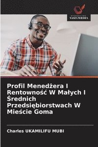 bokomslag Profil Mened¿era I Rentowno¿¿ W Ma¿ych I ¿rednich Przedsi¿biorstwach W Mie¿cie Goma