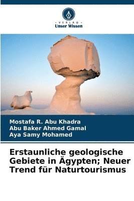 Mostafa R Abu Khadra, Abu Baker Ahmed Gamal, Aya Samy Mohamed, Mostafa R. Abu Khadra - Erstaunliche geologische Gebiete in Ägypten; Neuer Trend für Naturtourismus, Häftad