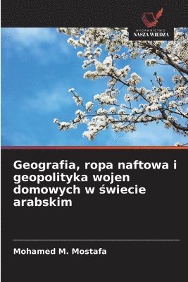 bokomslag Geografia, ropa naftowa i geopolityka wojen domowych w ¿wiecie arabskim
