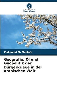 bokomslag Geografie, Öl und Geopolitik der Bürgerkriege in der arabischen Welt