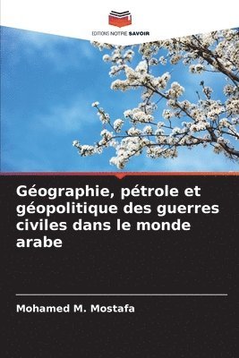 bokomslag Géographie, pétrole et géopolitique des guerres civiles dans le monde arabe
