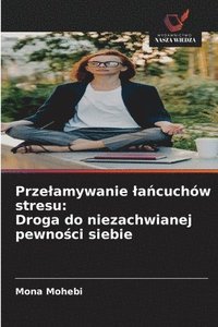 bokomslag Prze¿amywanie ¿a¿cuchów stresu: Droga do niezachwianej pewno¿ci siebie